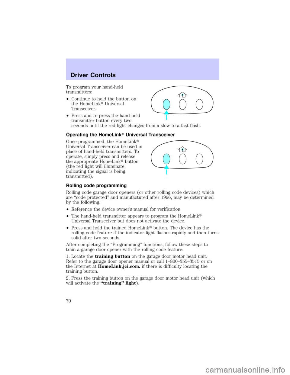 LINCOLN CONTINENTAL 2002  Owners Manual To program your hand-held
transmitters:
²Continue to hold the button on
the HomeLinktUniversal
Transceiver.
²Press and re-press the hand-held
transmitter button every two
seconds until the red light