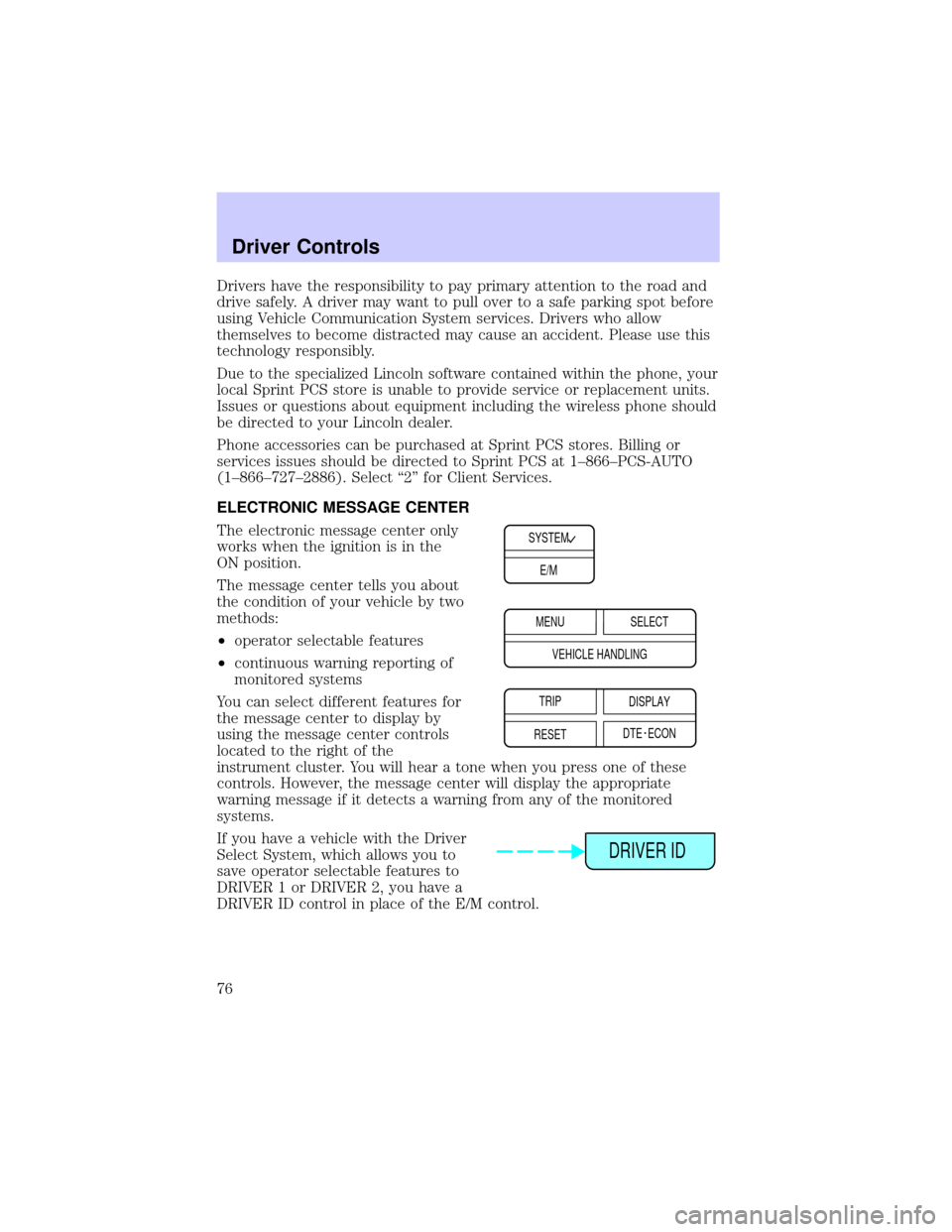 LINCOLN CONTINENTAL 2002  Owners Manual Drivers have the responsibility to pay primary attention to the road and
drive safely. A driver may want to pull over to a safe parking spot before
using Vehicle Communication System services. Drivers