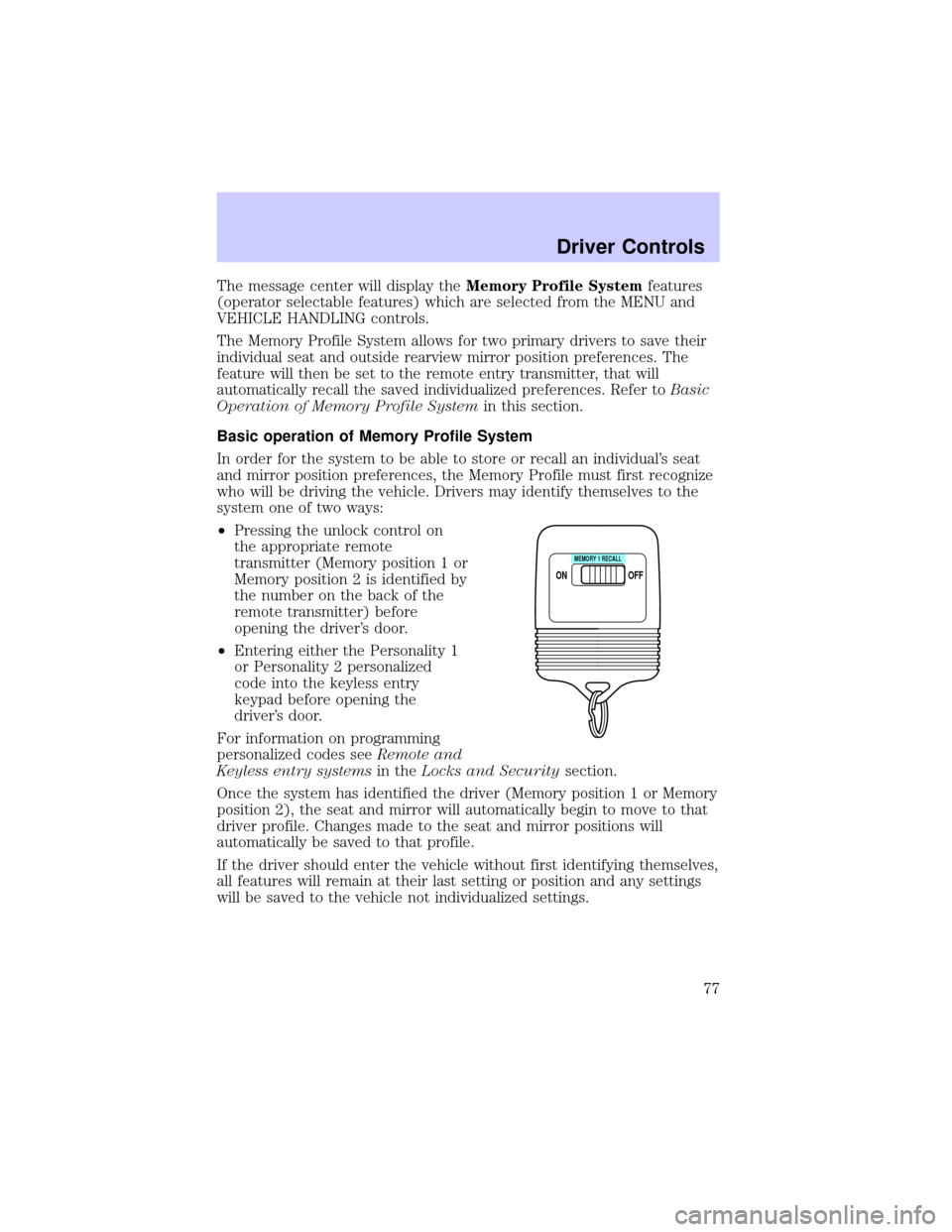 LINCOLN CONTINENTAL 2002 Owners Manual The message center will display theMemory Profile Systemfeatures
(operator selectable features) which are selected from the MENU and
VEHICLE HANDLING controls.
The Memory Profile System allows for two LINCOLN CONTINENTAL 2002 Owners Manual The message center will display theMemory Profile Systemfeatures
(operator selectable features) which are selected from the MENU and
VEHICLE HANDLING controls.
The Memory Profile System allows for two