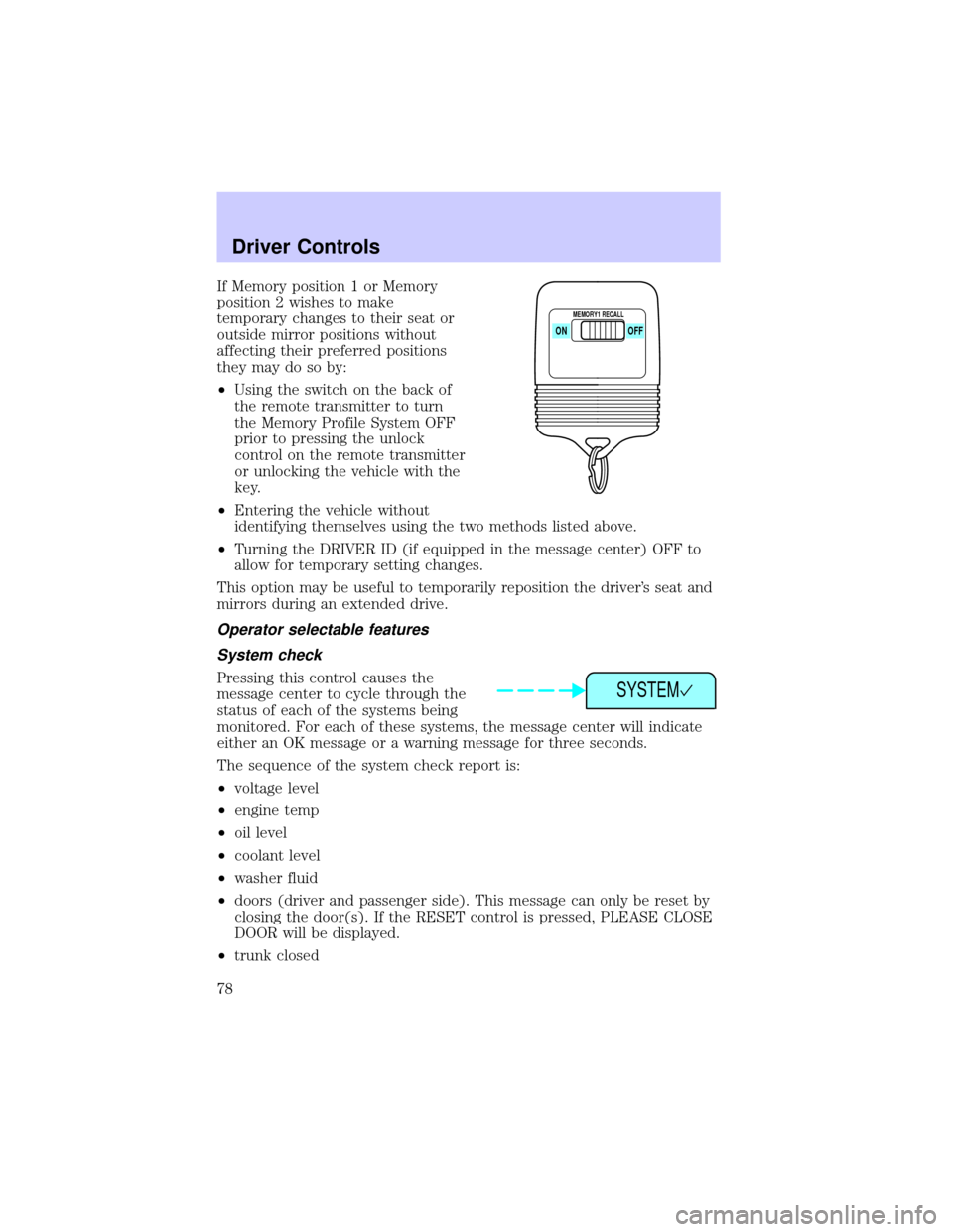 LINCOLN CONTINENTAL 2002  Owners Manual If Memory position 1 or Memory
position 2 wishes to make
temporary changes to their seat or
outside mirror positions without
affecting their preferred positions
they may do so by:
²Using the switch o