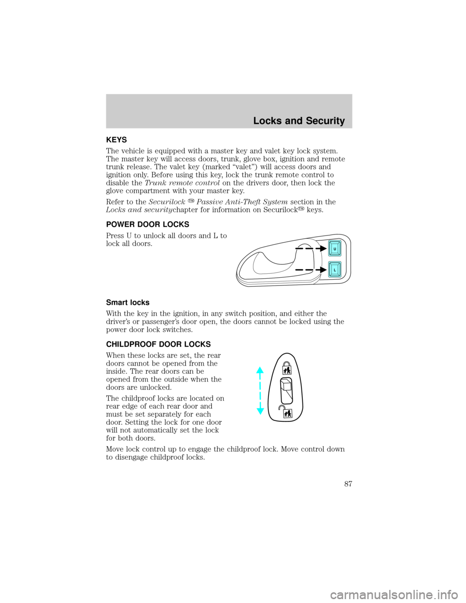 LINCOLN CONTINENTAL 2002 Manual Online KEYS
The vehicle is equipped with a master key and valet key lock system.
The master key will access doors, trunk, glove box, ignition and remote
trunk release. The valet key (marked ªvaletº) will a LINCOLN CONTINENTAL 2002 Manual Online KEYS
The vehicle is equipped with a master key and valet key lock system.
The master key will access doors, trunk, glove box, ignition and remote
trunk release. The valet key (marked ªvaletº) will a