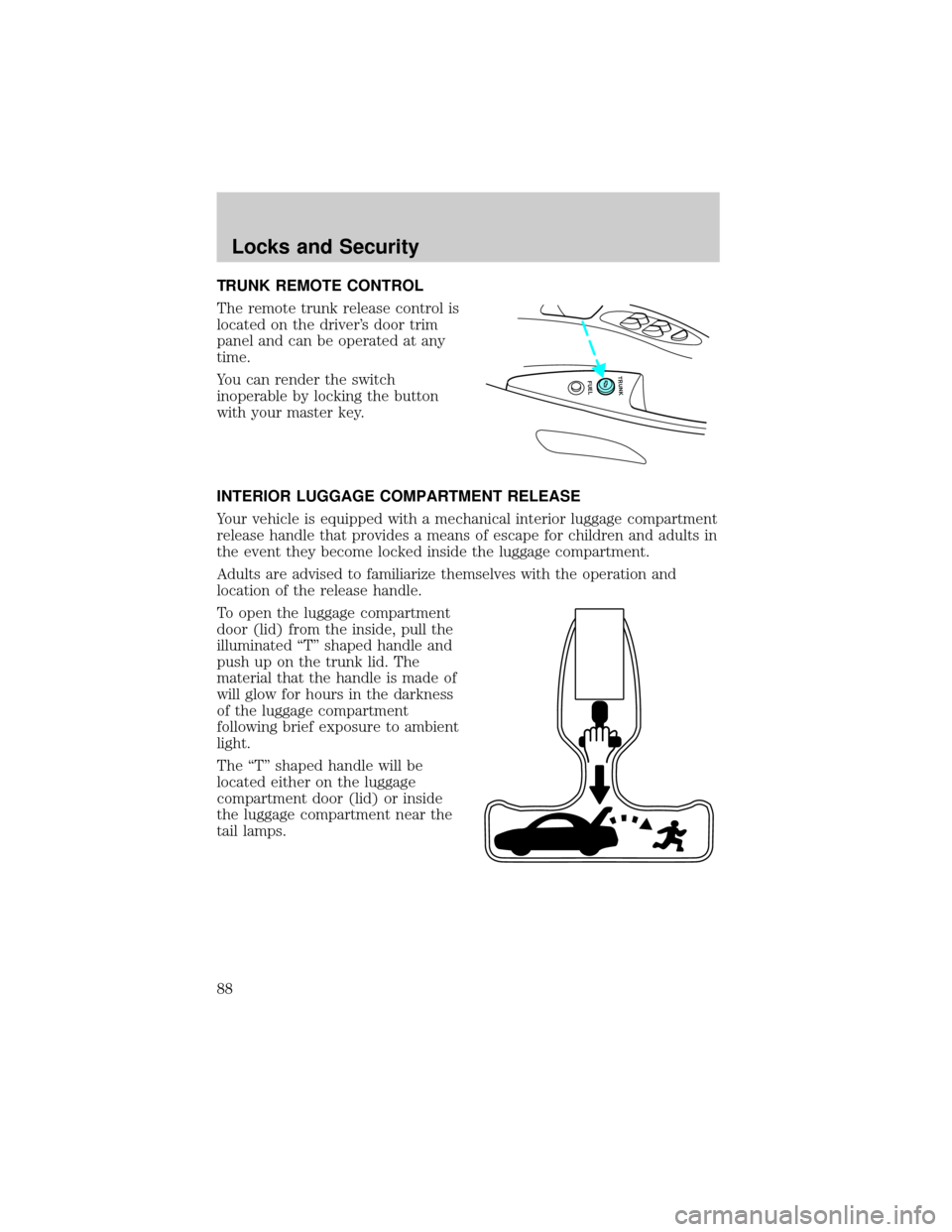 LINCOLN CONTINENTAL 2002  Owners Manual TRUNK REMOTE CONTROL
The remote trunk release control is
located on the drivers door trim
panel and can be operated at any
time.
You can render the switch
inoperable by locking the button
with your m