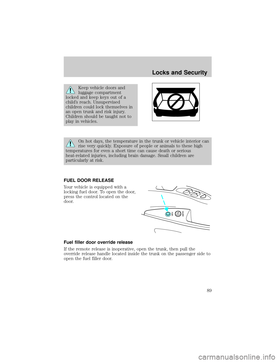 LINCOLN CONTINENTAL 2002  Owners Manual Keep vehicle doors and
luggage compartment
locked and keep keys out of a
childs reach. Unsupervised
children could lock themselves in
an open trunk and risk injury.
Children should be taught not to
p