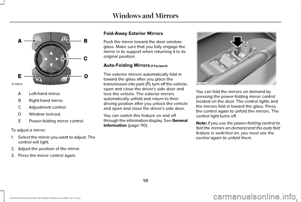 LINCOLN CONTINENTAL 2017 Owners Manual Left-hand mirror.
A
Right-hand mirror.
B
Adjustment control.
C
Window lockout.
D
Power-folding mirror control.
E
To adjust a mirror:
1. Select the mirror you want to adjust. The
control will light.
2. LINCOLN CONTINENTAL 2017 Owners Manual Left-hand mirror.
A
Right-hand mirror.
B
Adjustment control.
C
Window lockout.
D
Power-folding mirror control.
E
To adjust a mirror:
1. Select the mirror you want to adjust. The
control will light.
2.