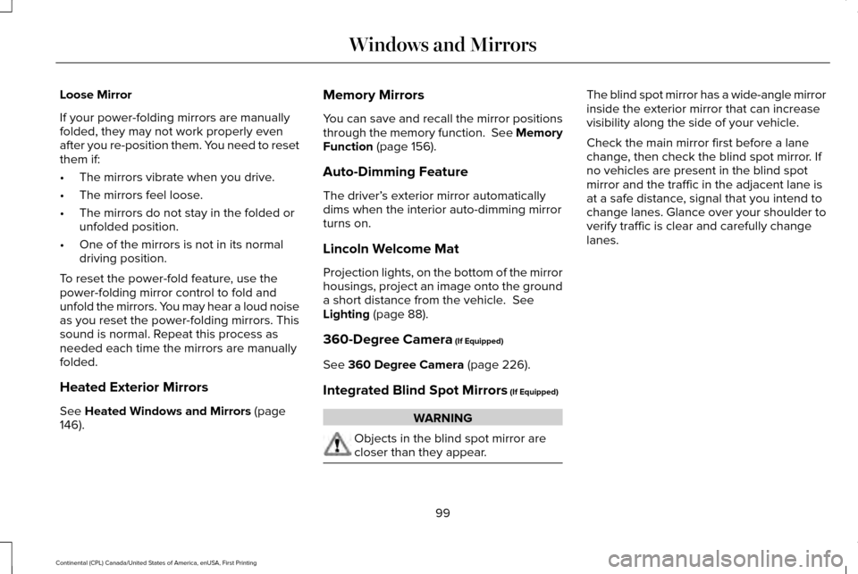 LINCOLN CONTINENTAL 2017 Owners Manual Loose Mirror
If your power-folding mirrors are manually
folded, they may not work properly even
after you re-position them. You need to reset
them if:
•
The mirrors vibrate when you drive.
• The m LINCOLN CONTINENTAL 2017 Owners Manual Loose Mirror
If your power-folding mirrors are manually
folded, they may not work properly even
after you re-position them. You need to reset
them if:
•
The mirrors vibrate when you drive.
• The m