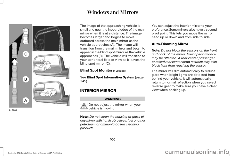 LINCOLN CONTINENTAL 2017 User Guide The image of the approaching vehicle is
small and near the inboard edge of the main
mirror when it is at a distance. The image
becomes larger and begins to move
outboard across the main mirror as the
LINCOLN CONTINENTAL 2017 User Guide The image of the approaching vehicle is
small and near the inboard edge of the main
mirror when it is at a distance. The image
becomes larger and begins to move
outboard across the main mirror as the