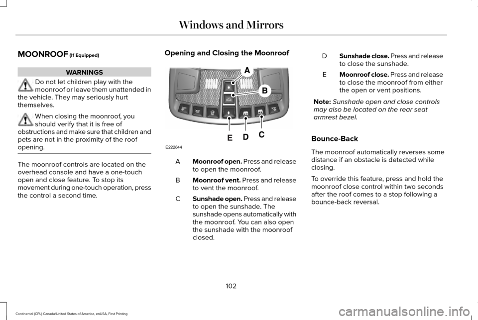 LINCOLN CONTINENTAL 2017 Owners Manual MOONROOF (If Equipped)
WARNINGS
Do not let children play with the
moonroof or leave them unattended in
the vehicle. They may seriously hurt
themselves. When closing the moonroof, you
should verify tha LINCOLN CONTINENTAL 2017 Owners Manual MOONROOF (If Equipped)
WARNINGS
Do not let children play with the
moonroof or leave them unattended in
the vehicle. They may seriously hurt
themselves. When closing the moonroof, you
should verify tha