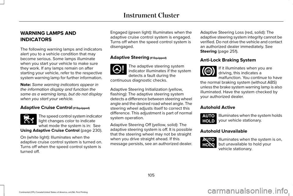 LINCOLN CONTINENTAL 2017 Owners Manual WARNING LAMPS AND
INDICATORS
The following warning lamps and indicators
alert you to a vehicle condition that may
become serious. Some lamps illuminate
when you start your vehicle to make sure
they wo LINCOLN CONTINENTAL 2017 Owners Manual WARNING LAMPS AND
INDICATORS
The following warning lamps and indicators
alert you to a vehicle condition that may
become serious. Some lamps illuminate
when you start your vehicle to make sure
they wo