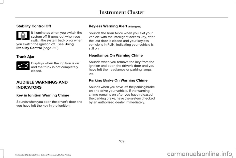 LINCOLN CONTINENTAL 2017 Owners Manual Stability Control Off
It illuminates when you switch the
system off. It goes out when you
switch the system back on or when
you switch the ignition off. See Using
Stability Control (page 210).
Trunk LINCOLN CONTINENTAL 2017 Owners Manual Stability Control Off
It illuminates when you switch the
system off. It goes out when you
switch the system back on or when
you switch the ignition off. See Using
Stability Control (page 210).
Trunk