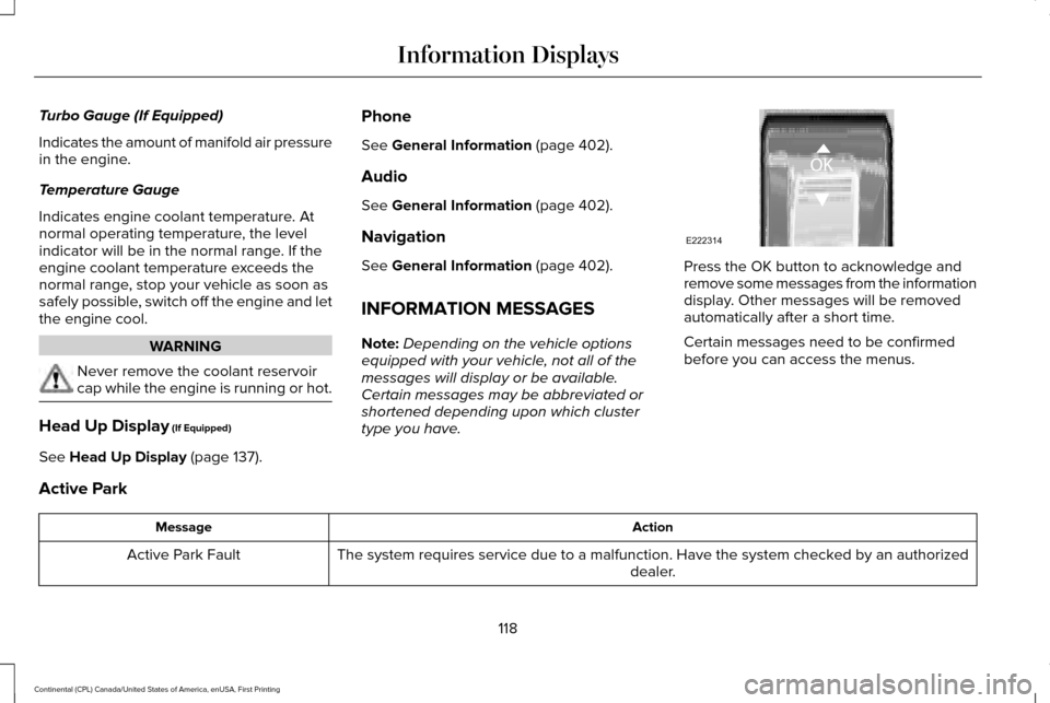 LINCOLN CONTINENTAL 2017 Owners Manual Turbo Gauge (If Equipped)
Indicates the amount of manifold air pressure
in the engine.
Temperature Gauge
Indicates engine coolant temperature. At
normal operating temperature, the level
indicator will LINCOLN CONTINENTAL 2017 Owners Manual Turbo Gauge (If Equipped)
Indicates the amount of manifold air pressure
in the engine.
Temperature Gauge
Indicates engine coolant temperature. At
normal operating temperature, the level
indicator will