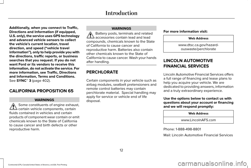 LINCOLN CONTINENTAL 2017  Owners Manual Additionally, when you connect to Traffic,
Directions and Information (if equipped,
U.S. only), the service uses GPS technology
and advanced vehicle sensors to collect
the vehicle
’s current locatio