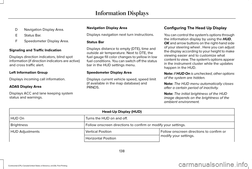 LINCOLN CONTINENTAL 2017  Owners Manual Navigation Display Area.
D
Status Bar.
E
Speedometer Display Area.
F
Signaling and Traffic Indication
Displays direction indicators, blind spot
information (if direction indicators are active)
and cro