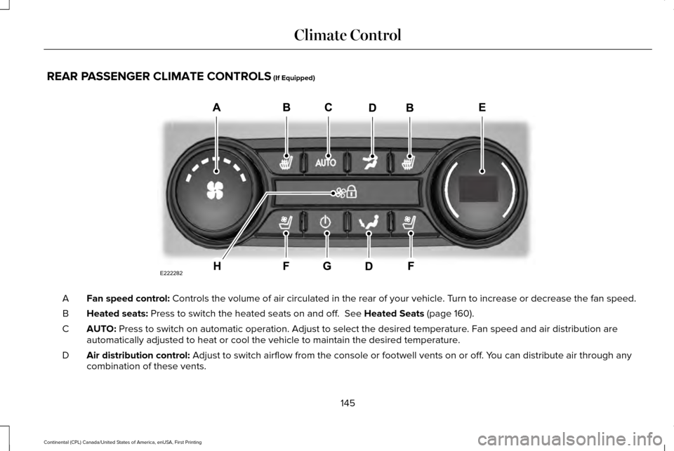 LINCOLN CONTINENTAL 2017  Owners Manual REAR PASSENGER CLIMATE CONTROLS (If Equipped)
Fan speed control:
 Controls the volume of air circulated in the rear of your vehicle. Turn to increase or decrease the fan speed.
A
Heated seats:
 Press 