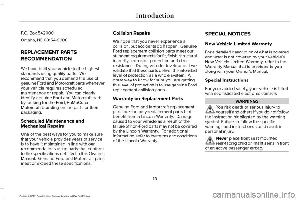 LINCOLN CONTINENTAL 2017 User Guide P.O. Box 542000
Omaha, NE 68154-8000
REPLACEMENT PARTS
RECOMMENDATION
We have built your vehicle to the highest
standards using quality parts. We
recommend that you demand the use of
genuine Ford and LINCOLN CONTINENTAL 2017 User Guide P.O. Box 542000
Omaha, NE 68154-8000
REPLACEMENT PARTS
RECOMMENDATION
We have built your vehicle to the highest
standards using quality parts. We
recommend that you demand the use of
genuine Ford and