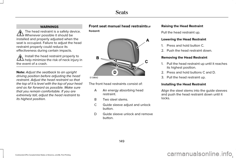 LINCOLN CONTINENTAL 2017  Owners Manual WARNINGS
The head restraint is a safety device.
Whenever possible it should be
installed and properly adjusted when the
seat is occupied. Failure to adjust the head
restraint properly could reduce its