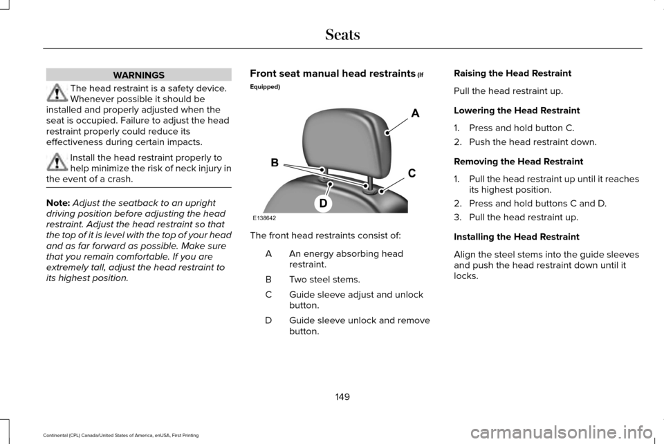 LINCOLN CONTINENTAL 2017 Owners Manual WARNINGS
The head restraint is a safety device.
Whenever possible it should be
installed and properly adjusted when the
seat is occupied. Failure to adjust the head
restraint properly could reduce its LINCOLN CONTINENTAL 2017 Owners Manual WARNINGS
The head restraint is a safety device.
Whenever possible it should be
installed and properly adjusted when the
seat is occupied. Failure to adjust the head
restraint properly could reduce its