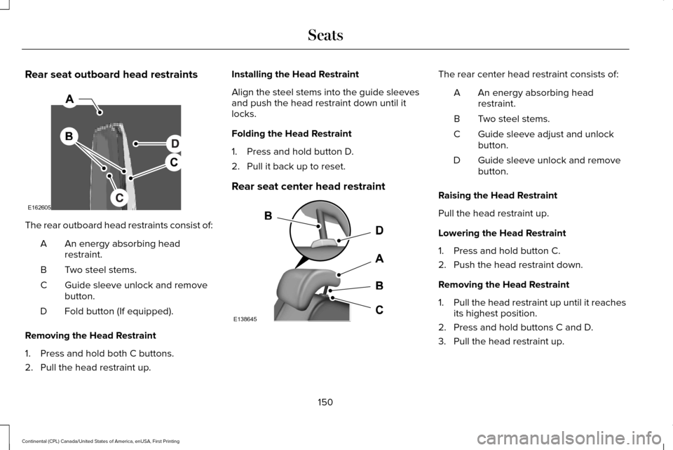 LINCOLN CONTINENTAL 2017  Owners Manual Rear seat outboard head restraints
The rear outboard head restraints consist of:
An energy absorbing head
restraint.
A
Two steel stems.
B
Guide sleeve unlock and remove
button.
C
Fold button (If equip