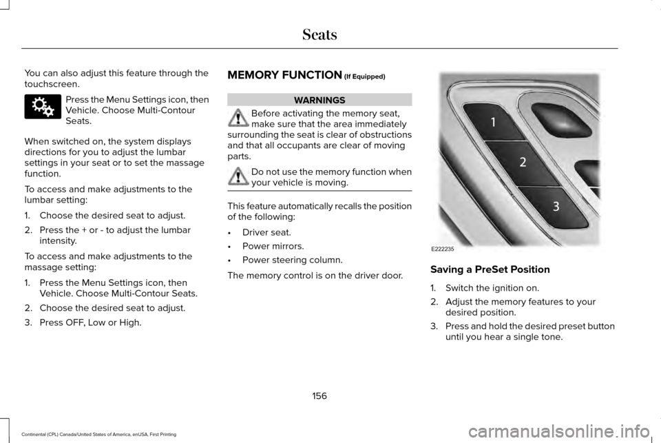 LINCOLN CONTINENTAL 2017 Owners Manual You can also adjust this feature through the
touchscreen.
Press the Menu Settings icon, then
Vehicle. Choose Multi-Contour
Seats.
When switched on, the system displays
directions for you to adjust the LINCOLN CONTINENTAL 2017 Owners Manual You can also adjust this feature through the
touchscreen.
Press the Menu Settings icon, then
Vehicle. Choose Multi-Contour
Seats.
When switched on, the system displays
directions for you to adjust the