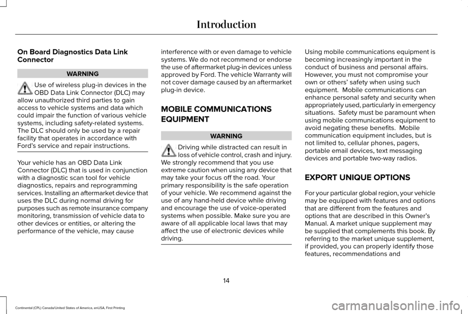 LINCOLN CONTINENTAL 2017  Owners Manual On Board Diagnostics Data Link
Connector
WARNING
Use of wireless plug-in devices in the
OBD Data Link Connector (DLC) may
allow unauthorized third parties to gain
access to vehicle systems and data wh