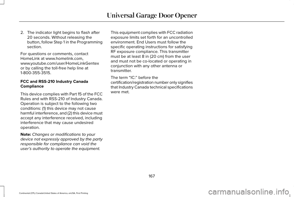 LINCOLN CONTINENTAL 2017  Owners Manual 2. The indicator light begins to flash after
20 seconds. Without releasing the
button, follow Step 1 in the Programming
section.
For questions or comments, contact
HomeLink at www.homelink.com,
www.yo