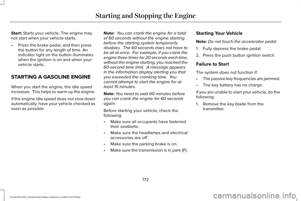 LINCOLN CONTINENTAL 2017  Owners Manual Start: Starts your vehicle. The engine may
not start when your vehicle starts.
• Press the brake pedal, and then press
the button for any length of time. An
indicator light on the button illuminates