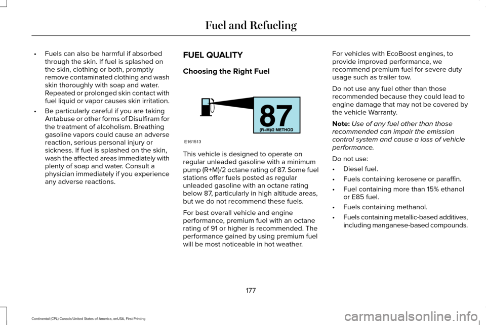 LINCOLN CONTINENTAL 2017  Owners Manual •
Fuels can also be harmful if absorbed
through the skin. If fuel is splashed on
the skin, clothing or both, promptly
remove contaminated clothing and wash
skin thoroughly with soap and water.
Repea