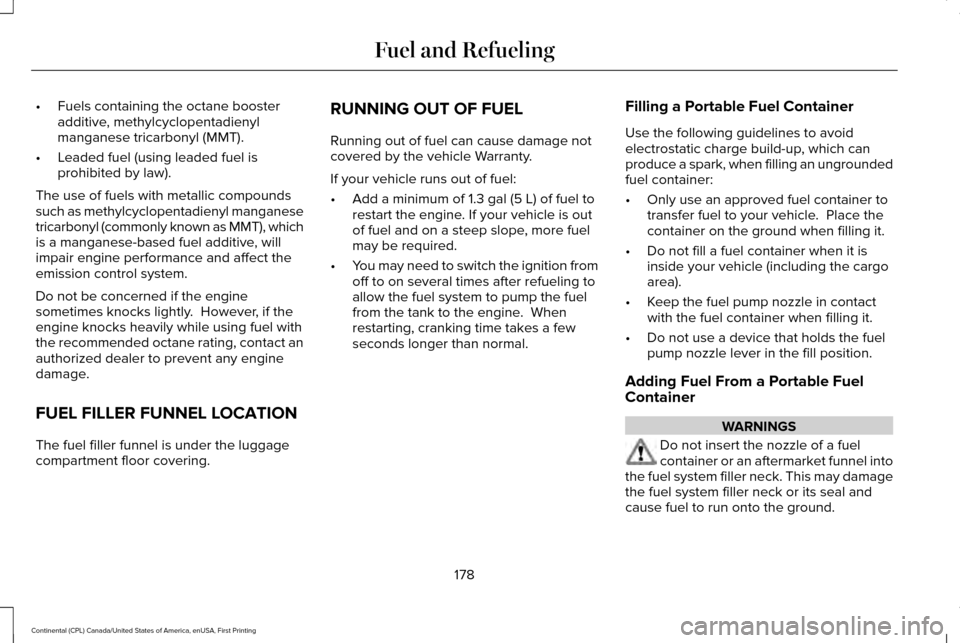 LINCOLN CONTINENTAL 2017  Owners Manual •
Fuels containing the octane booster
additive, methylcyclopentadienyl
manganese tricarbonyl (MMT).
• Leaded fuel (using leaded fuel is
prohibited by law).
The use of fuels with metallic compounds