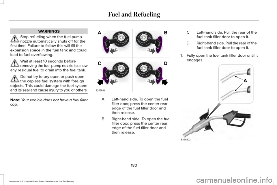 LINCOLN CONTINENTAL 2017  Owners Manual WARNINGS
Stop refueling when the fuel pump
nozzle automatically shuts off for the
first time. Failure to follow this will fill the
expansion space in the fuel tank and could
lead to fuel overflowing. 