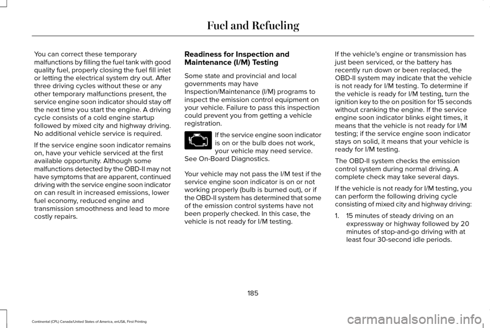 LINCOLN CONTINENTAL 2017  Owners Manual You can correct these temporary
malfunctions by filling the fuel tank with good
quality fuel, properly closing the fuel fill inlet
or letting the electrical system dry out. After
three driving cycles 