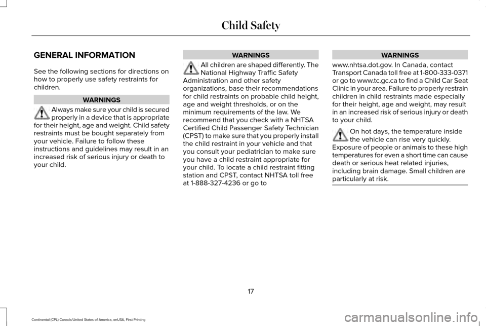 LINCOLN CONTINENTAL 2017 Owners Manual GENERAL INFORMATION
See the following sections for directions on
how to properly use safety restraints for
children.
WARNINGS
Always make sure your child is secured
properly in a device that is approp LINCOLN CONTINENTAL 2017 Owners Manual GENERAL INFORMATION
See the following sections for directions on
how to properly use safety restraints for
children.
WARNINGS
Always make sure your child is secured
properly in a device that is approp