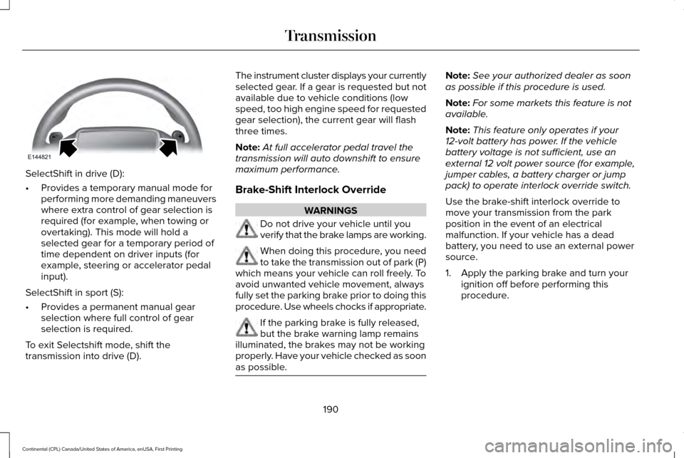LINCOLN CONTINENTAL 2017 Owners Manual SelectShift in drive (D):
•
Provides a temporary manual mode for
performing more demanding maneuvers
where extra control of gear selection is
required (for example, when towing or
overtaking). This LINCOLN CONTINENTAL 2017 Owners Manual SelectShift in drive (D):
•
Provides a temporary manual mode for
performing more demanding maneuvers
where extra control of gear selection is
required (for example, when towing or
overtaking). This
