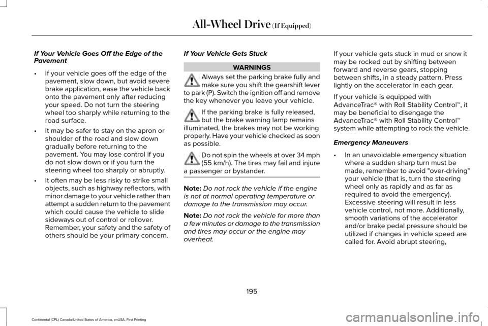LINCOLN CONTINENTAL 2017  Owners Manual If Your Vehicle Goes Off the Edge of the
Pavement
•
If your vehicle goes off the edge of the
pavement, slow down, but avoid severe
brake application, ease the vehicle back
onto the pavement only aft
