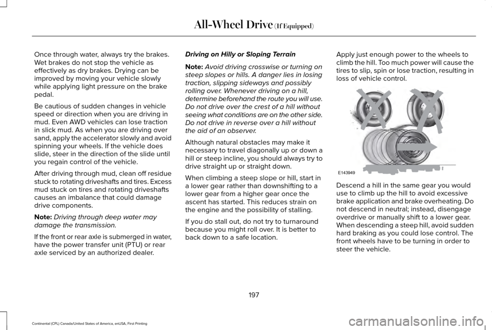 LINCOLN CONTINENTAL 2017 Owners Manual Once through water, always try the brakes.
Wet brakes do not stop the vehicle as
effectively as dry brakes. Drying can be
improved by moving your vehicle slowly
while applying light pressure on the br LINCOLN CONTINENTAL 2017 Owners Manual Once through water, always try the brakes.
Wet brakes do not stop the vehicle as
effectively as dry brakes. Drying can be
improved by moving your vehicle slowly
while applying light pressure on the br