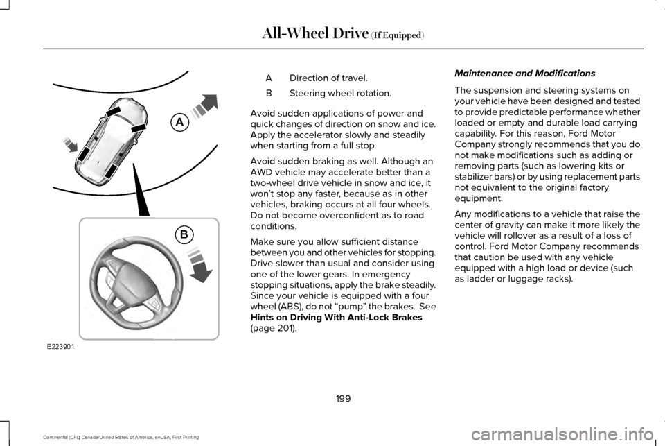 LINCOLN CONTINENTAL 2017  Owners Manual Direction of travel.
A
Steering wheel rotation.
B
Avoid sudden applications of power and
quick changes of direction on snow and ice.
Apply the accelerator slowly and steadily
when starting from a full