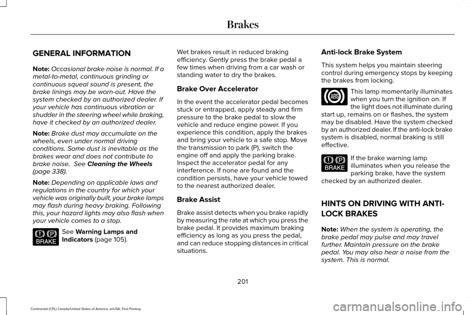 LINCOLN CONTINENTAL 2017  Owners Manual GENERAL INFORMATION
Note:
Occasional brake noise is normal. If a
metal-to-metal, continuous grinding or
continuous squeal sound is present, the
brake linings may be worn-out. Have the
system checked b