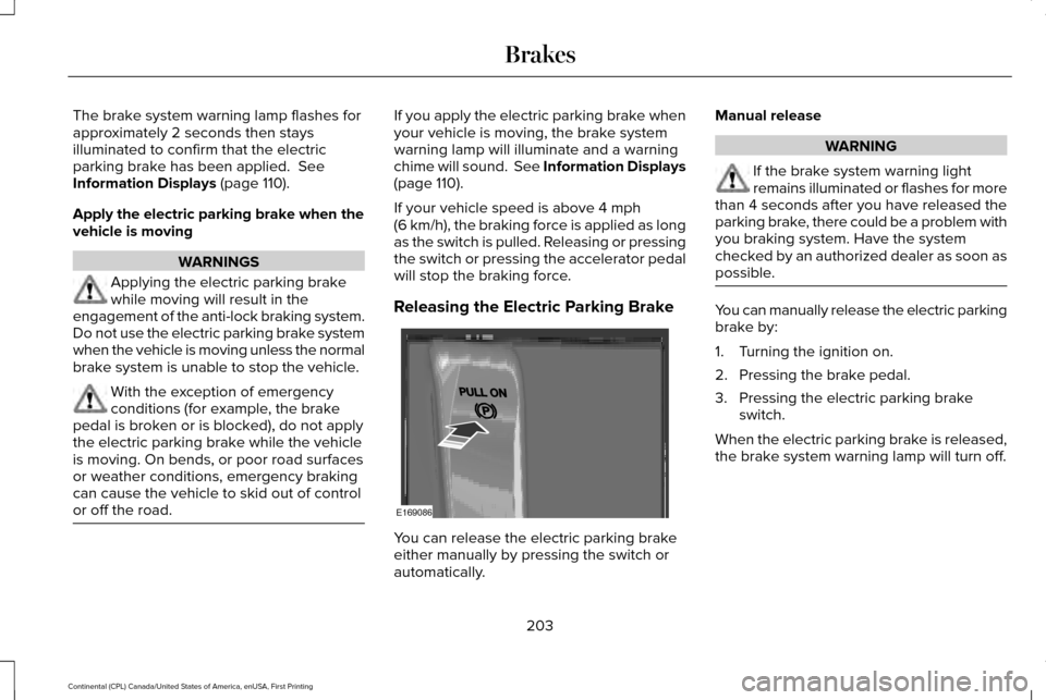 LINCOLN CONTINENTAL 2017  Owners Manual The brake system warning lamp flashes for
approximately 2 seconds then stays
illuminated to confirm that the electric
parking brake has been applied.  See
Information Displays (page 110).
Apply the el