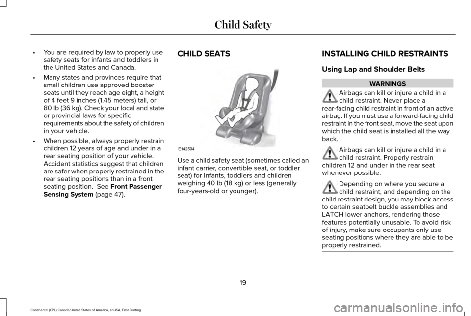 LINCOLN CONTINENTAL 2017 Owners Manual •
You are required by law to properly use
safety seats for infants and toddlers in
the United States and Canada.
• Many states and provinces require that
small children use approved booster
seats LINCOLN CONTINENTAL 2017 Owners Manual •
You are required by law to properly use
safety seats for infants and toddlers in
the United States and Canada.
• Many states and provinces require that
small children use approved booster
seats