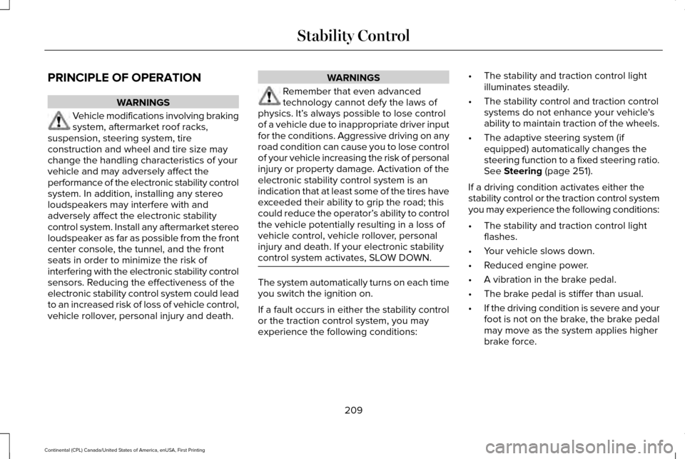 LINCOLN CONTINENTAL 2017 Owners Manual PRINCIPLE OF OPERATION
WARNINGS
Vehicle modifications involving braking
system, aftermarket roof racks,
suspension, steering system, tire
construction and wheel and tire size may
change the handling c LINCOLN CONTINENTAL 2017 Owners Manual PRINCIPLE OF OPERATION
WARNINGS
Vehicle modifications involving braking
system, aftermarket roof racks,
suspension, steering system, tire
construction and wheel and tire size may
change the handling c