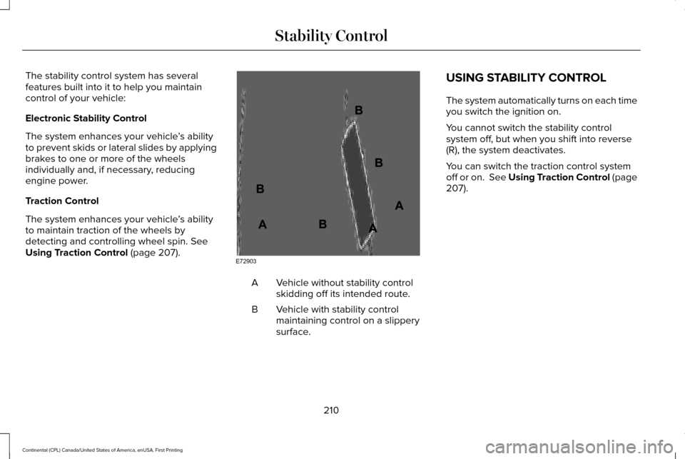LINCOLN CONTINENTAL 2017  Owners Manual The stability control system has several
features built into it to help you maintain
control of your vehicle:
Electronic Stability Control
The system enhances your vehicle
’s ability
to prevent skid