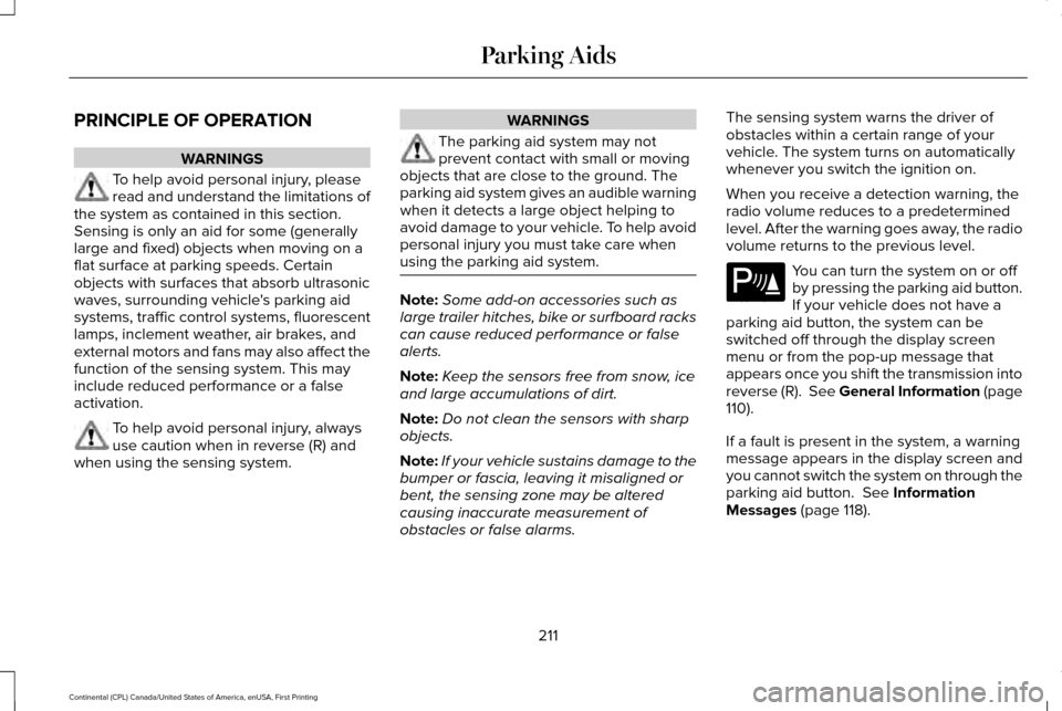LINCOLN CONTINENTAL 2017 Owners Manual PRINCIPLE OF OPERATION
WARNINGS
To help avoid personal injury, please
read and understand the limitations of
the system as contained in this section.
Sensing is only an aid for some (generally
large a LINCOLN CONTINENTAL 2017 Owners Manual PRINCIPLE OF OPERATION
WARNINGS
To help avoid personal injury, please
read and understand the limitations of
the system as contained in this section.
Sensing is only an aid for some (generally
large a