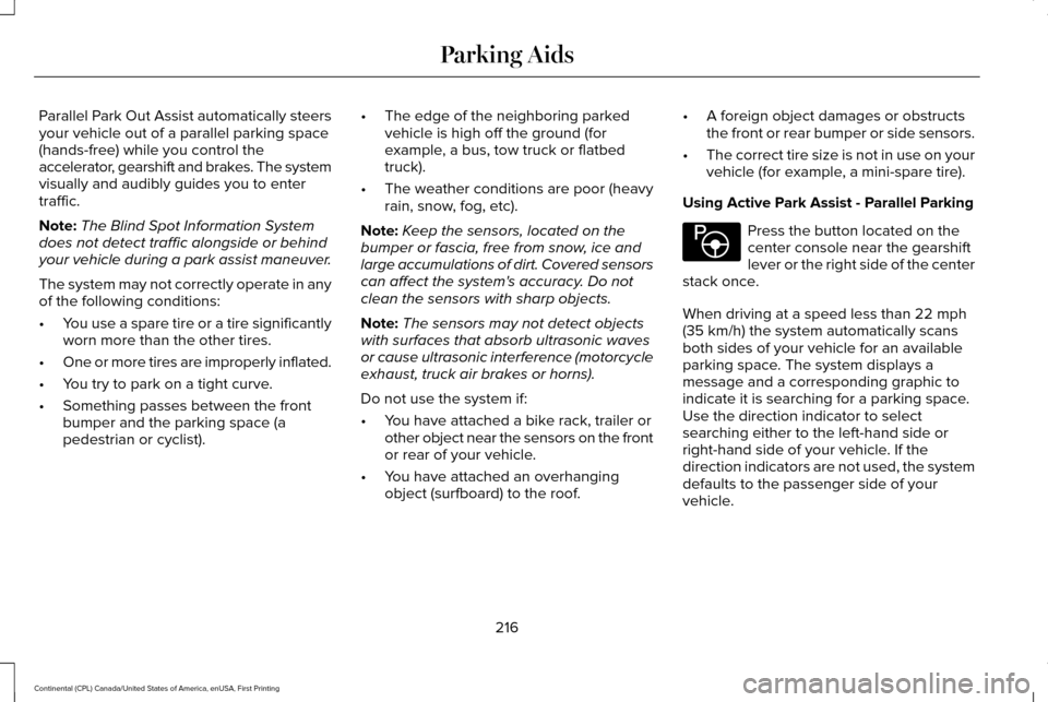 LINCOLN CONTINENTAL 2017 Owners Manual Parallel Park Out Assist automatically steers
your vehicle out of a parallel parking space
(hands-free) while you control the
accelerator, gearshift and brakes. The system
visually and audibly guides LINCOLN CONTINENTAL 2017 Owners Manual Parallel Park Out Assist automatically steers
your vehicle out of a parallel parking space
(hands-free) while you control the
accelerator, gearshift and brakes. The system
visually and audibly guides