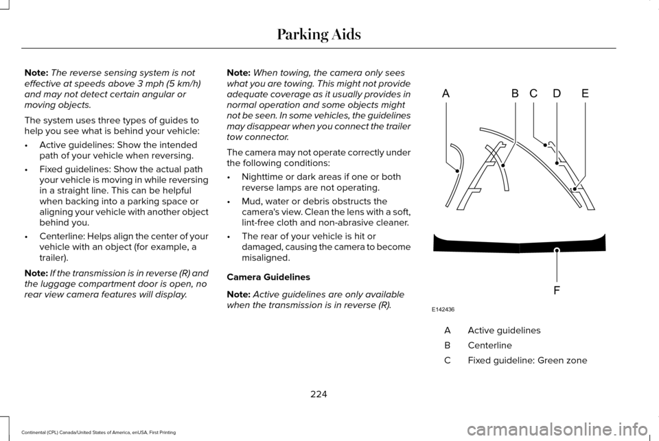 LINCOLN CONTINENTAL 2017  Owners Manual Note:
The reverse sensing system is not
effective at speeds above 3 mph (5 km/h)
and may not detect certain angular or
moving objects.
The system uses three types of guides to
help you see what is beh