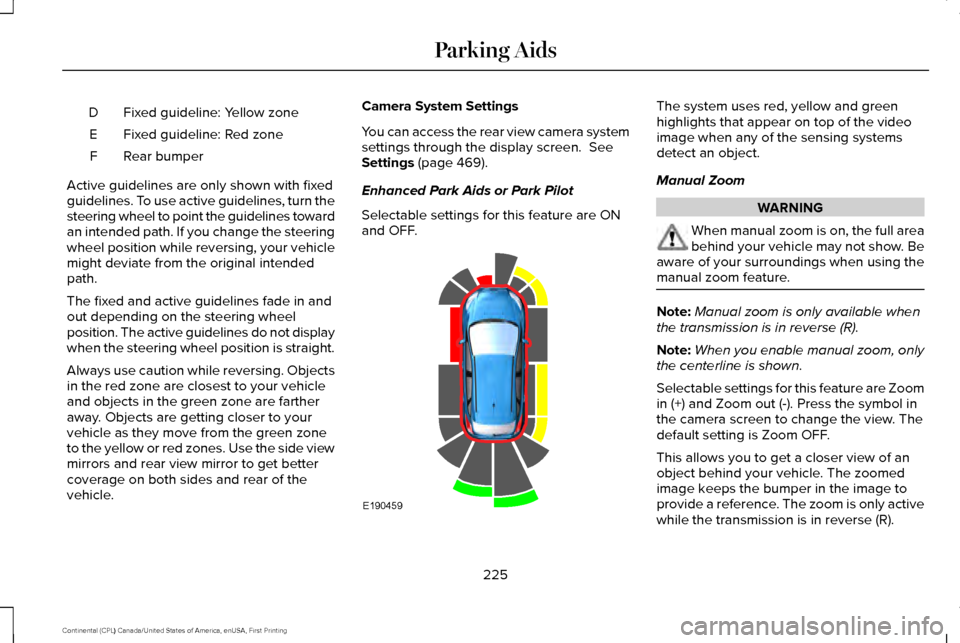 LINCOLN CONTINENTAL 2017  Owners Manual Fixed guideline: Yellow zone
D
Fixed guideline: Red zone
E
Rear bumper
F
Active guidelines are only shown with fixed
guidelines. To use active guidelines, turn the
steering wheel to point the guidelin