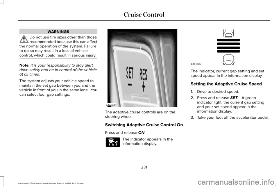 LINCOLN CONTINENTAL 2017  Owners Manual WARNINGS
Do not use tire sizes other than those
recommended because this can affect
the normal operation of the system. Failure
to do so may result in a loss of vehicle
control, which could result in 