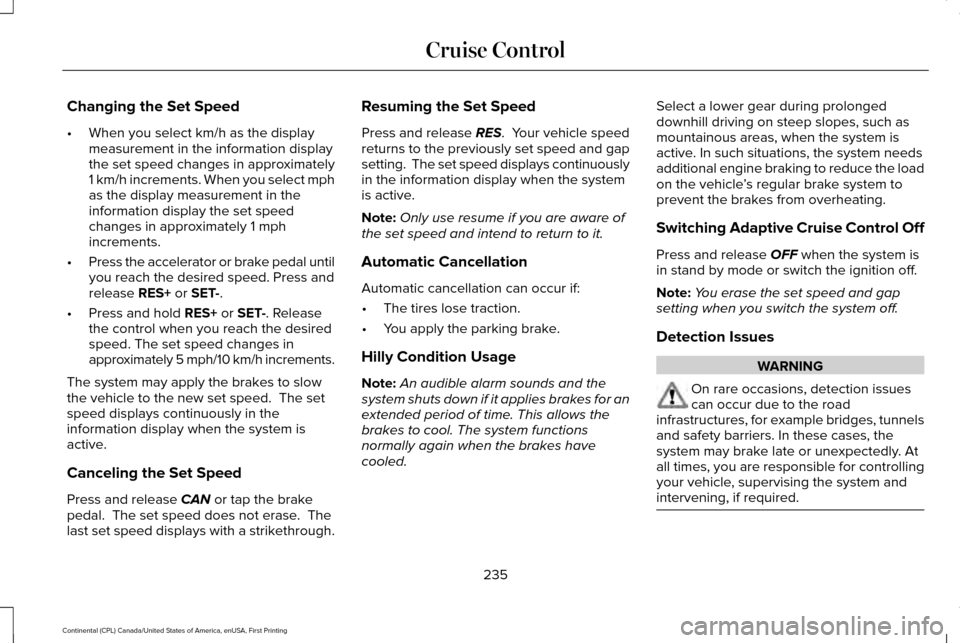 LINCOLN CONTINENTAL 2017  Owners Manual Changing the Set Speed
•
When you select km/h as the display
measurement in the information display
the set speed changes in approximately
1 km/h increments. When you select mph
as the display measu