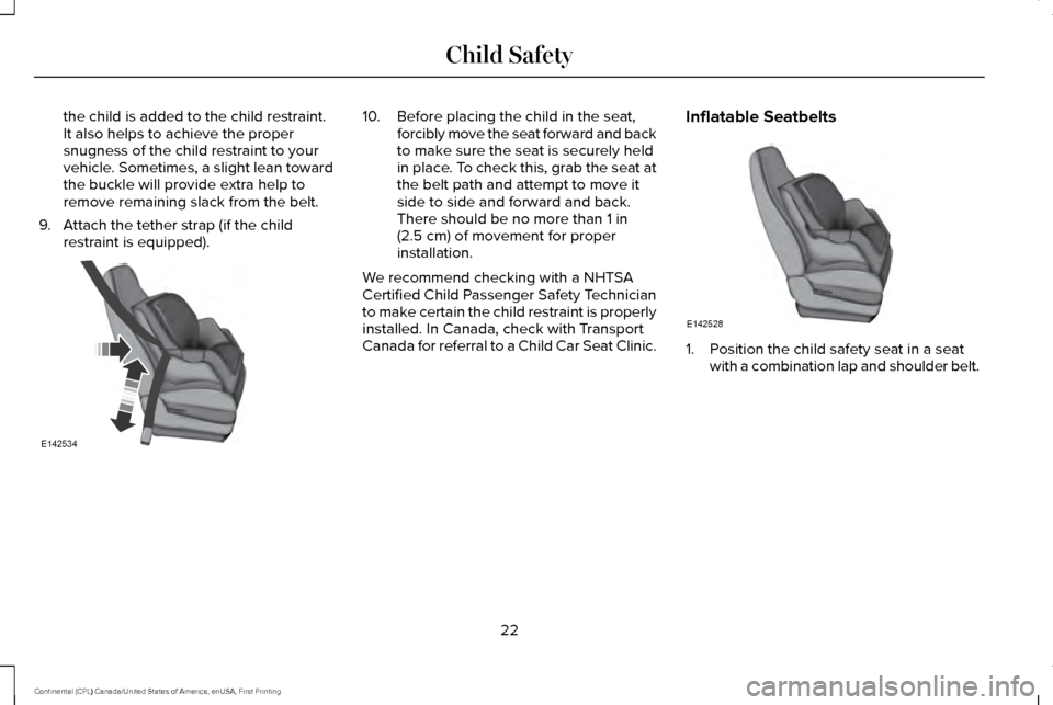 LINCOLN CONTINENTAL 2017  Owners Manual the child is added to the child restraint.
It also helps to achieve the proper
snugness of the child restraint to your
vehicle. Sometimes, a slight lean toward
the buckle will provide extra help to
re