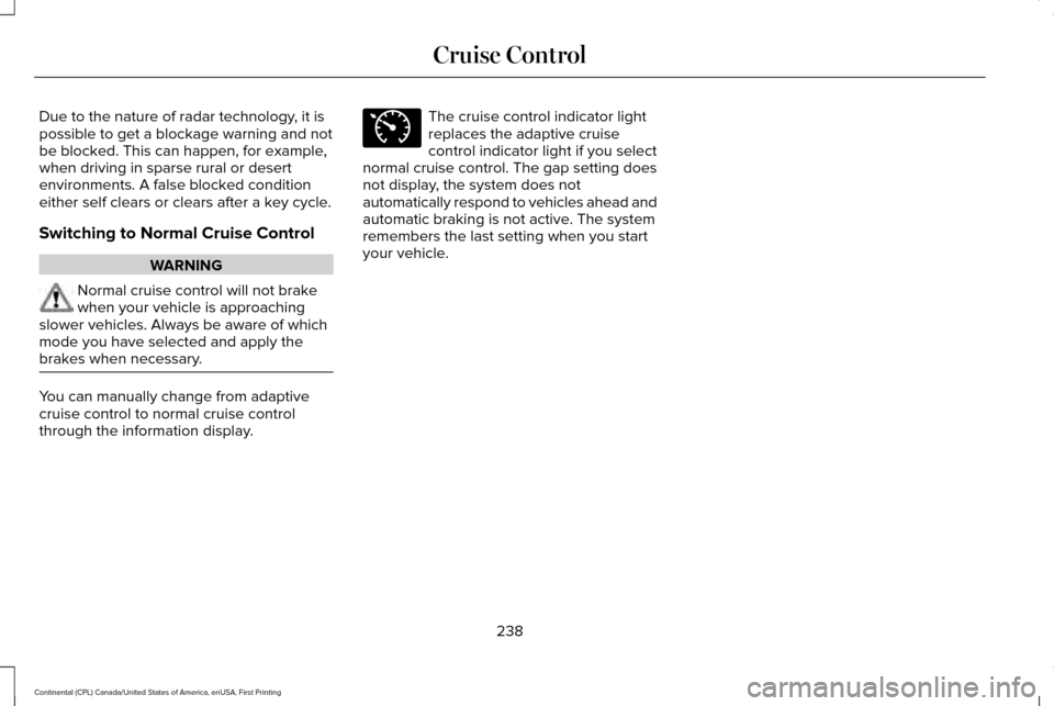 LINCOLN CONTINENTAL 2017  Owners Manual Due to the nature of radar technology, it is
possible to get a blockage warning and not
be blocked. This can happen, for example,
when driving in sparse rural or desert
environments. A false blocked c