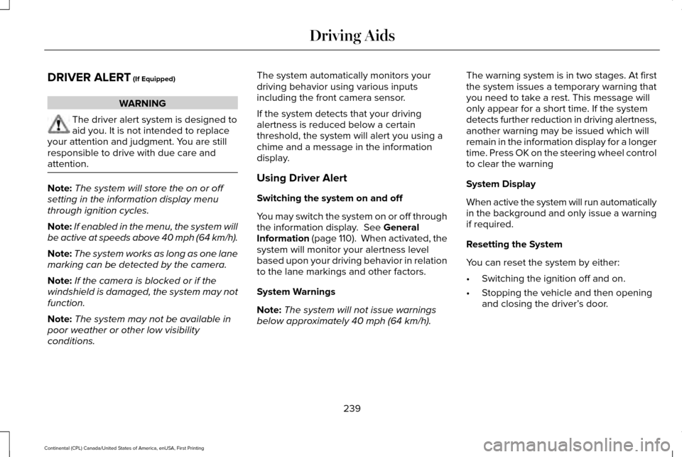 LINCOLN CONTINENTAL 2017 Owners Guide DRIVER ALERT (If Equipped)
WARNING
The driver alert system is designed to
aid you. It is not intended to replace
your attention and judgment. You are still
responsible to drive with due care and
atten LINCOLN CONTINENTAL 2017 Owners Guide DRIVER ALERT (If Equipped)
WARNING
The driver alert system is designed to
aid you. It is not intended to replace
your attention and judgment. You are still
responsible to drive with due care and
atten