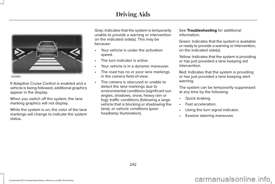 LINCOLN CONTINENTAL 2017  Owners Manual If Adaptive Cruise Control is enabled and a
vehicle is being followed, additional graphics
appear in the display.
When you switch off the system, the lane
marking graphics will not display.
While the 