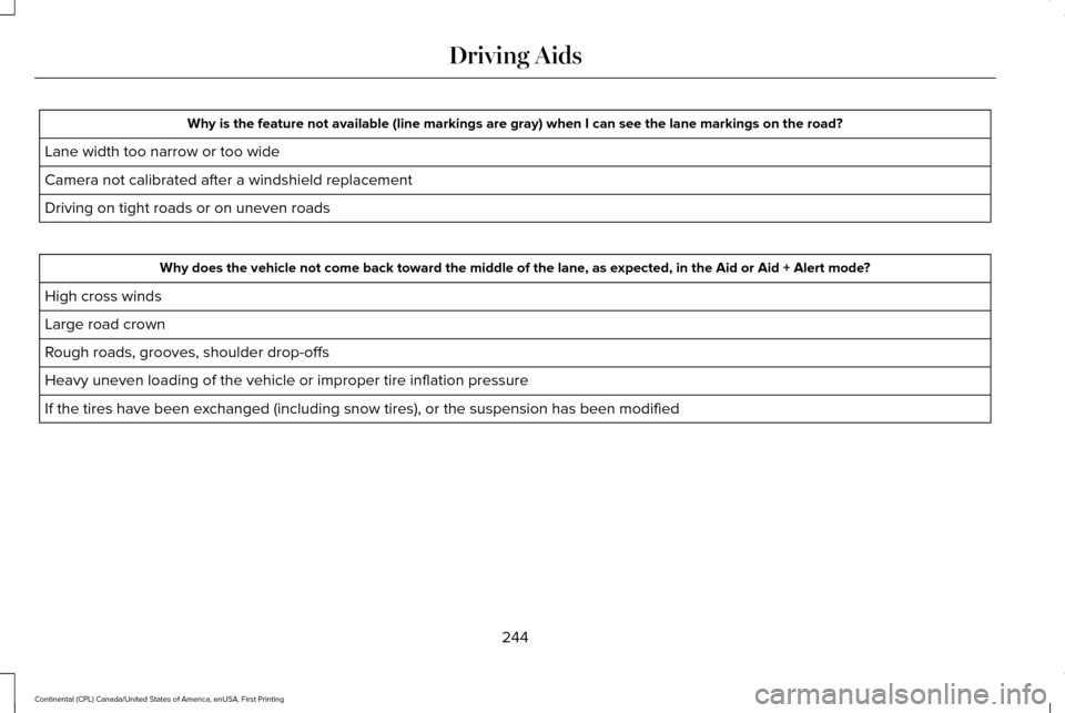 LINCOLN CONTINENTAL 2017  Owners Manual Why is the feature not available (line markings are gray) when I can s\
ee the lane markings on the road?
Lane width too narrow or too wide
Camera not calibrated after a windshield replacement
Driving